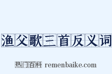 渔父歌三首反义词是什么意思的图片